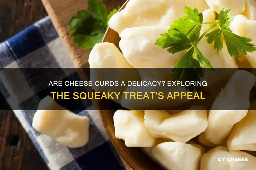 are cheese curds a delicacy