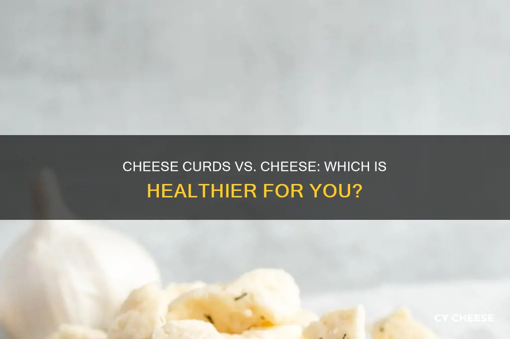 are cheese curds better for you than cheese