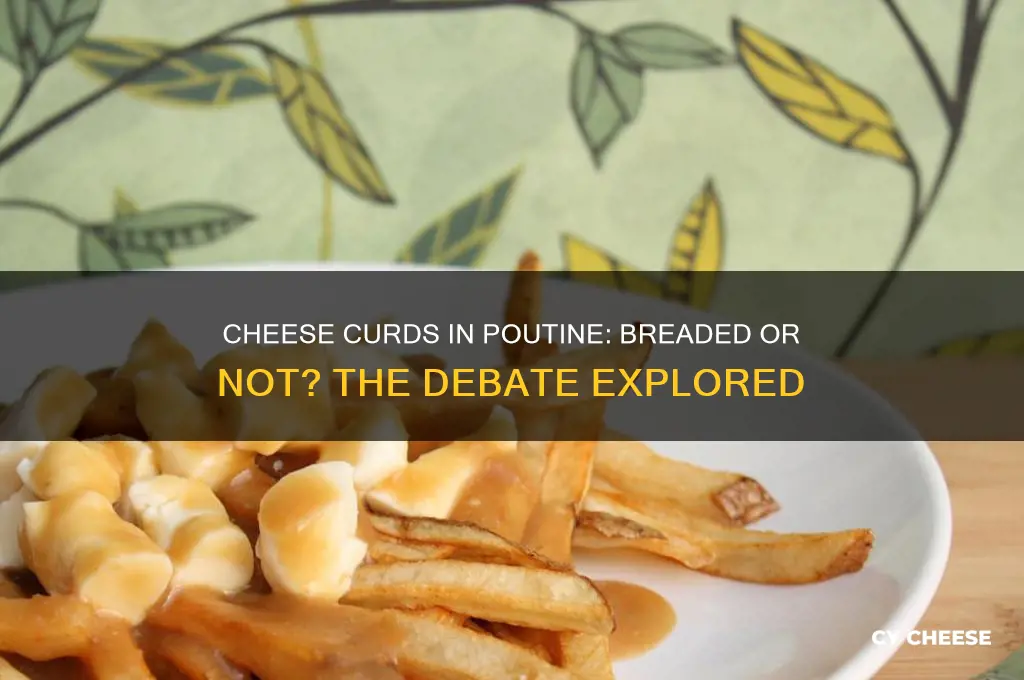 are cheese curds in poutine breaded or not