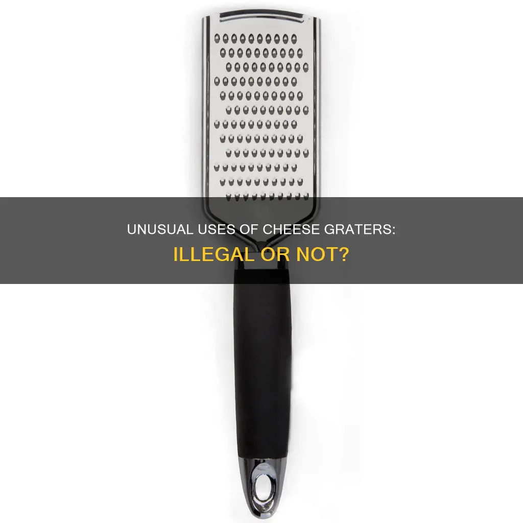 are cheese graters used for anything illegal