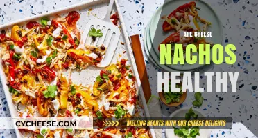 Cheese Nachos: Healthy or Unhealthy?