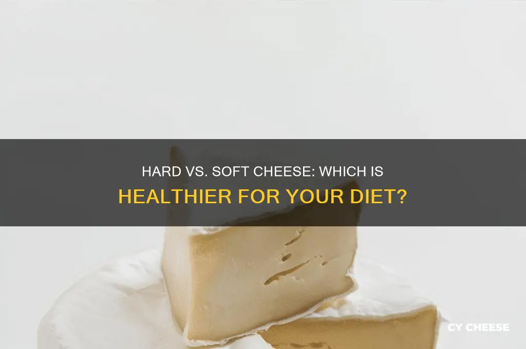 are hard or soft cheeses better for you