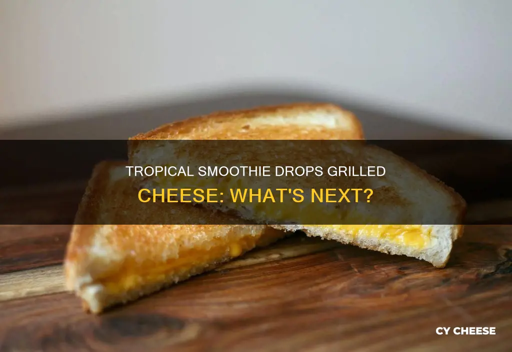 did tropical smoothie get rid of grilled cheese