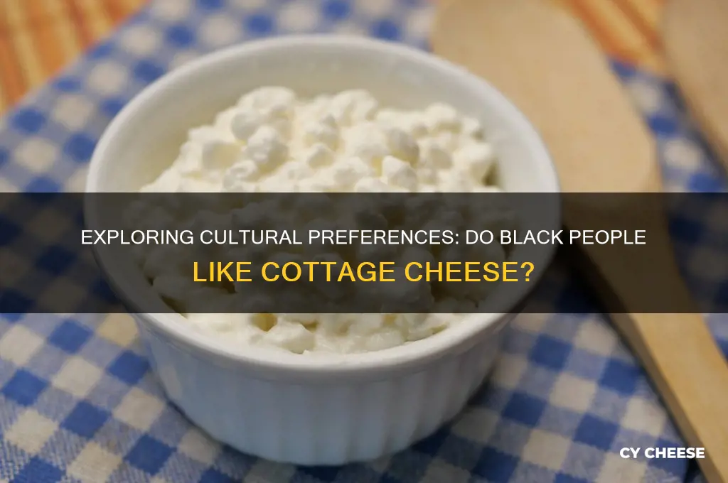 do black people like cottage cheese