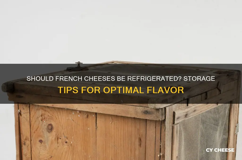 do french cheeses need refridgeration