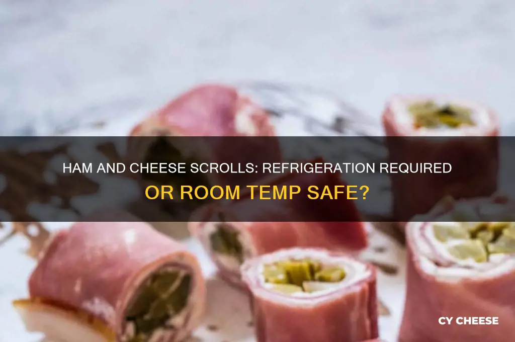 do ham and cheese scrolls need to be refrigerated
