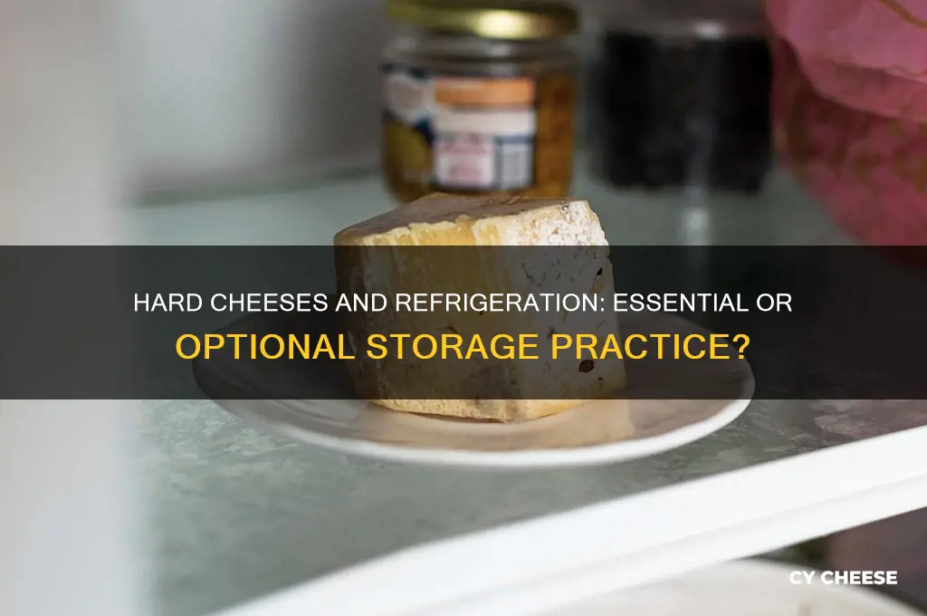 do hard cheeses need refridgeration