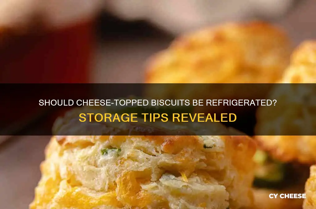 do i need to refridgerate biscuits with cheese