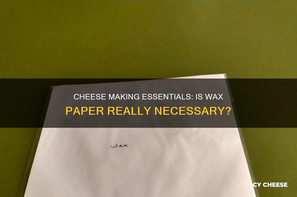 do i need wax paper for cheese making