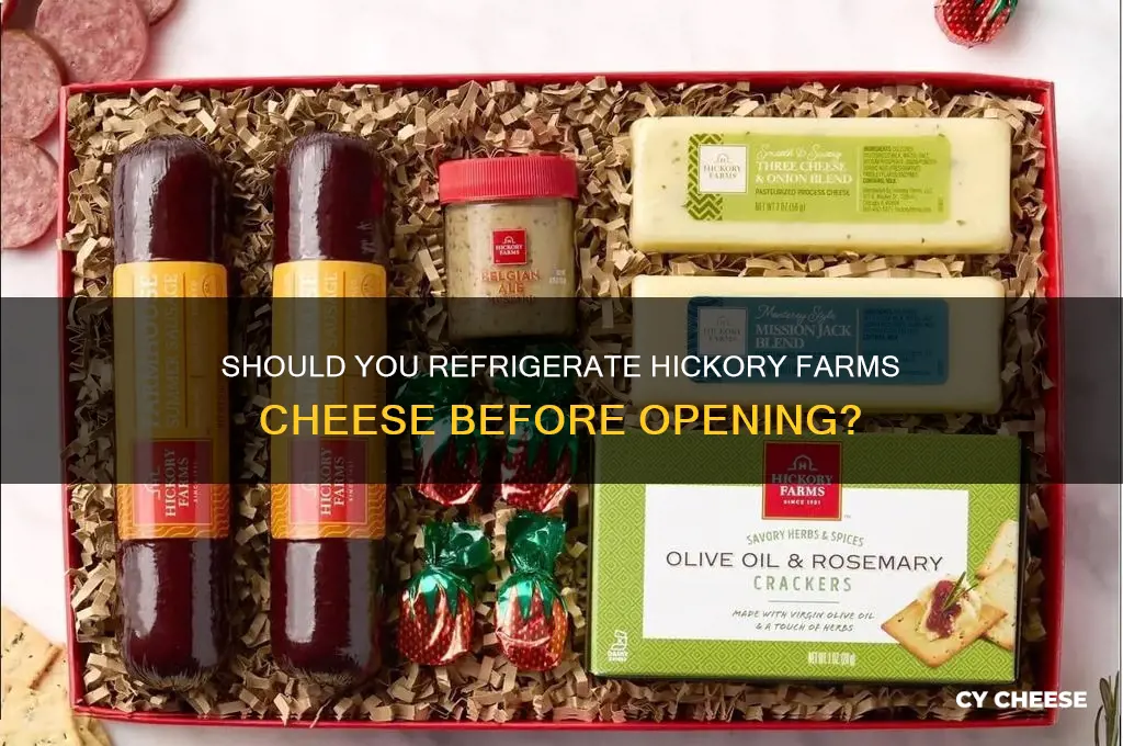 do ineed to refridigate hickory farms cheese before opening