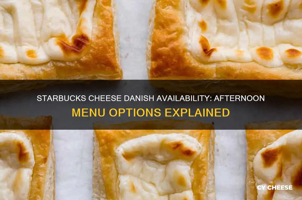do starbuck have cheese danish in the afternoon