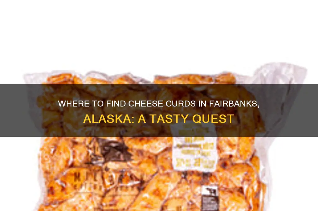 do they sell cheese curds in fairbanks alaska