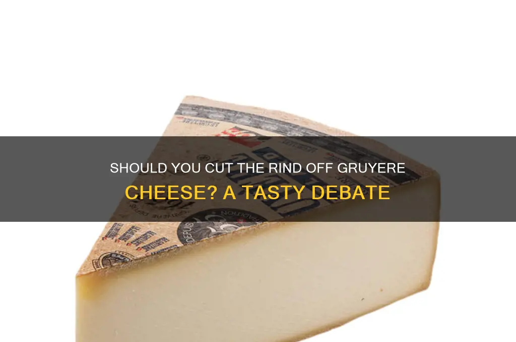 do you cut off the rind of gruyere cheese