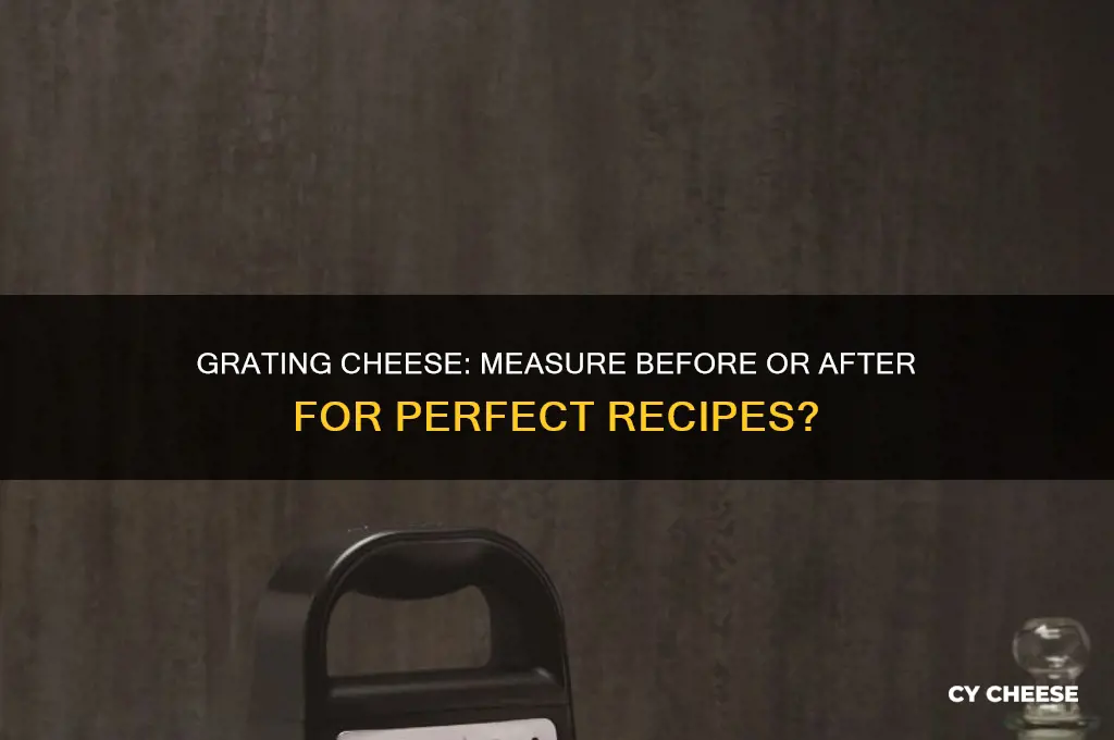 do you measure cheese before or after grating