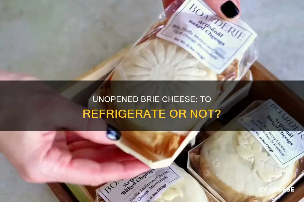 do you need to refrigerate brie cheese unopened