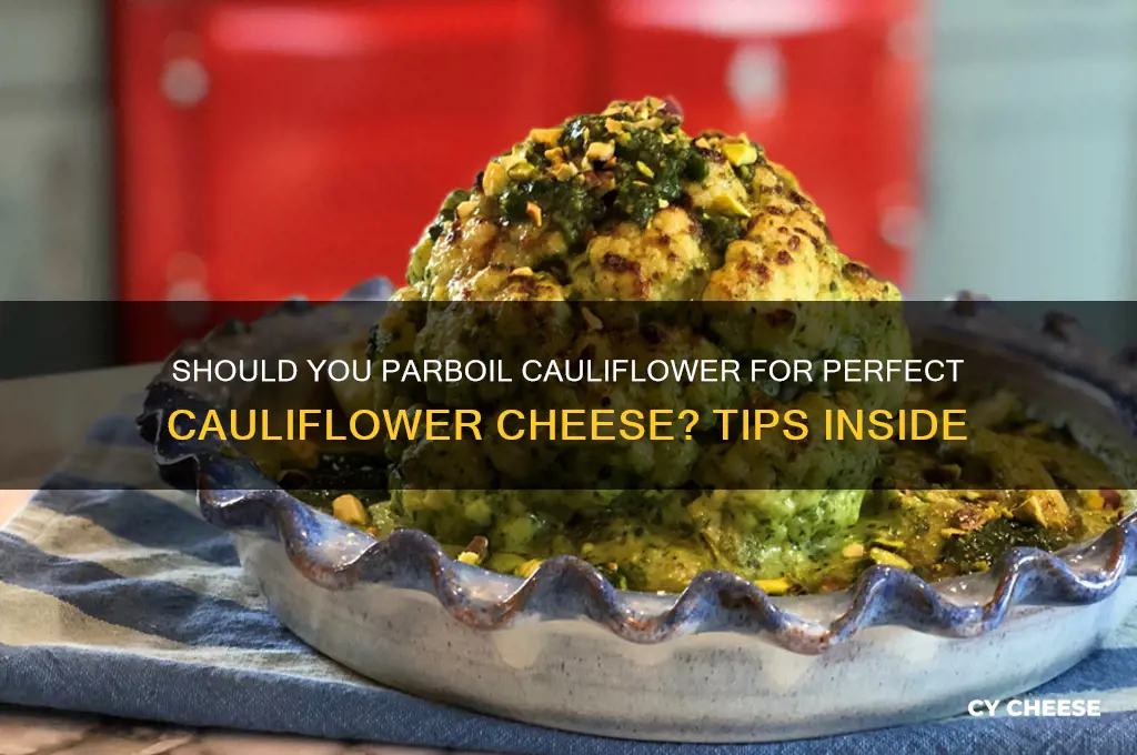 do you par boil cauliflower before making cauliflower cheese