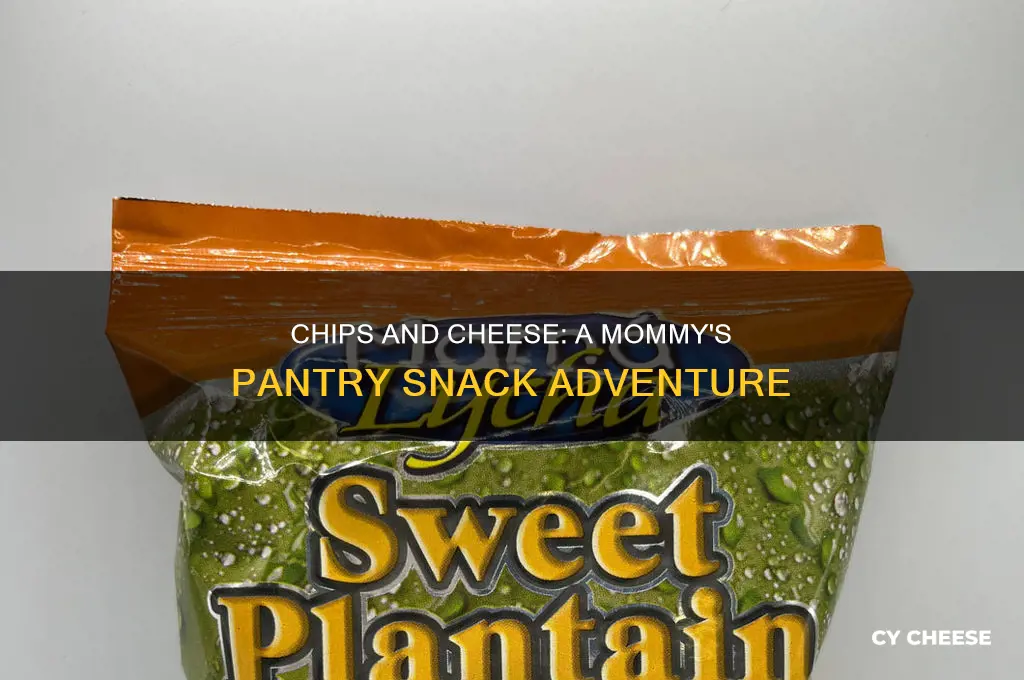 do you want chips and cheese out of mommy