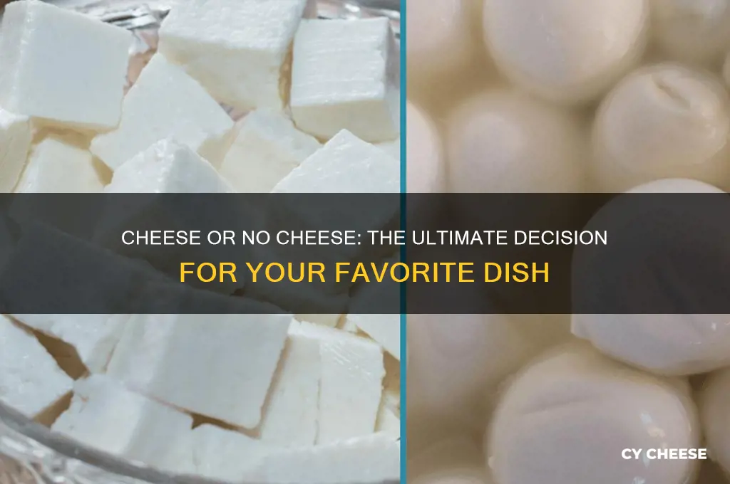 do you want that with the cheese or no cheese