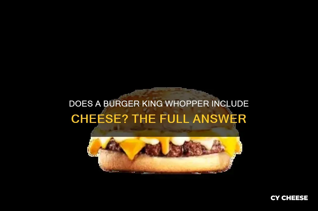 does a burger king whopper come with cheese
