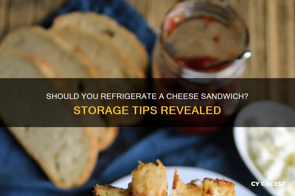 does a cheese sandwich need to be refrigerated