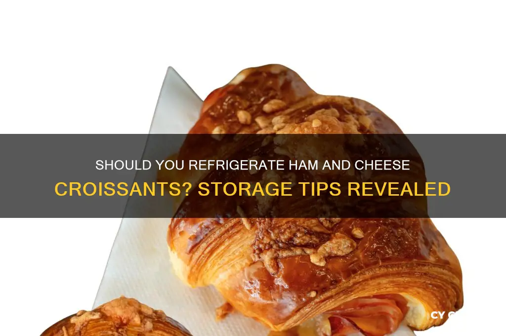 does a ham and cheese croissant need to be refrigerated