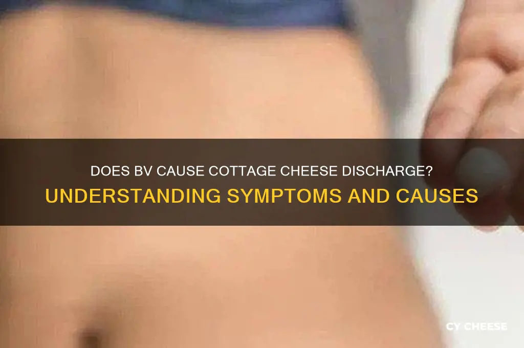does bv cause cottage cheese discharge