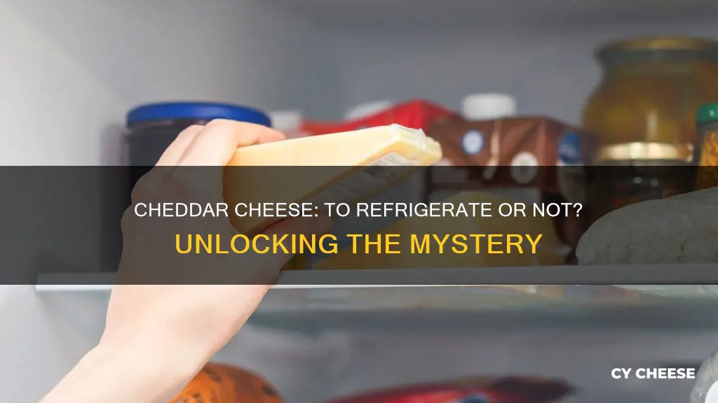 does cheddar cheese have to be refrigerated