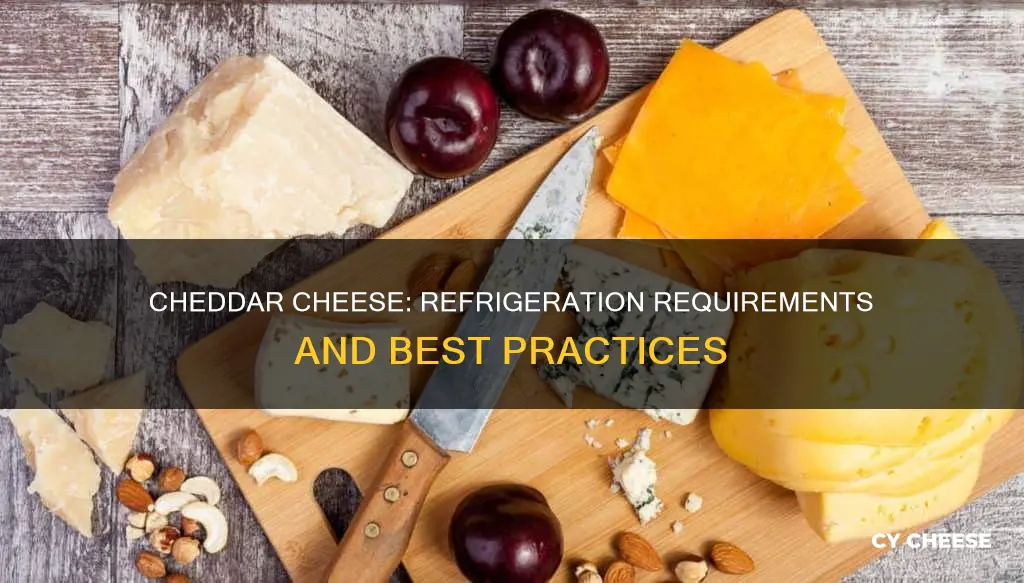 does cheddar cheese have to be refrigerated