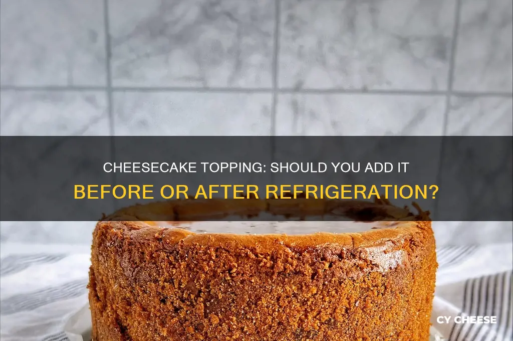 does cheese cake topping go on after refrigeration