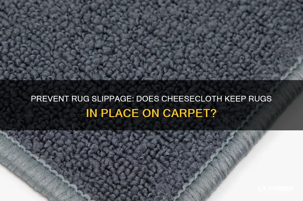 does cheese cloth stop rugs moving on carpet