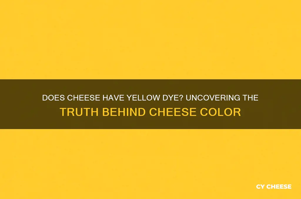 does cheese have yellow dye
