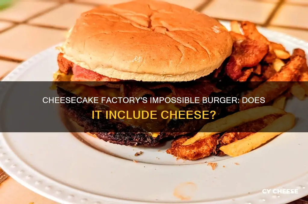 does cheesecake factory impossible burger come with cheese
