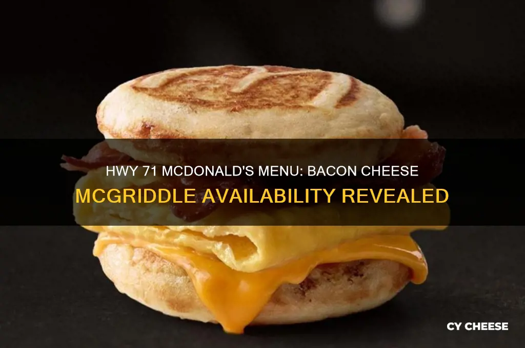 does hwy 71 mcdonalds have bacon cheese mcgriddle sandwich