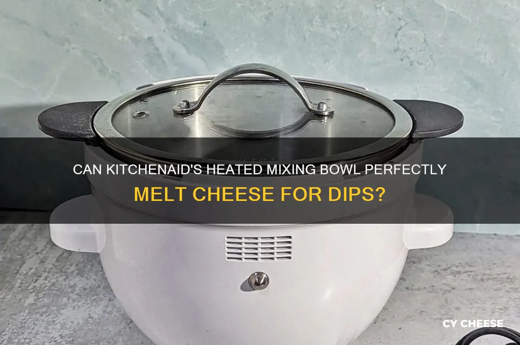 does kitchenaid heat mixing bowl do cheese dip
