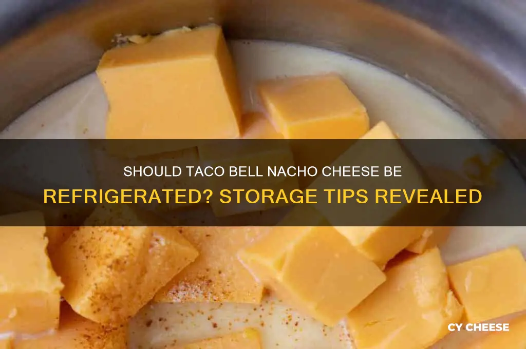 does taco bell nacho cheese need to be refrigerated