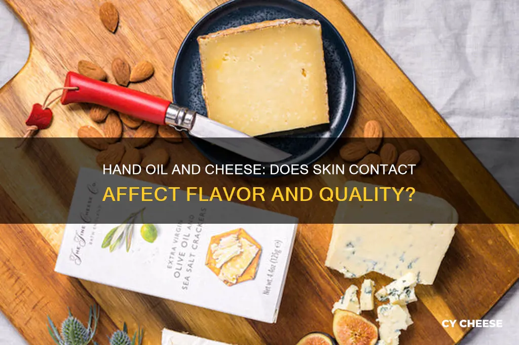 does the oil of your hand ruin cheese