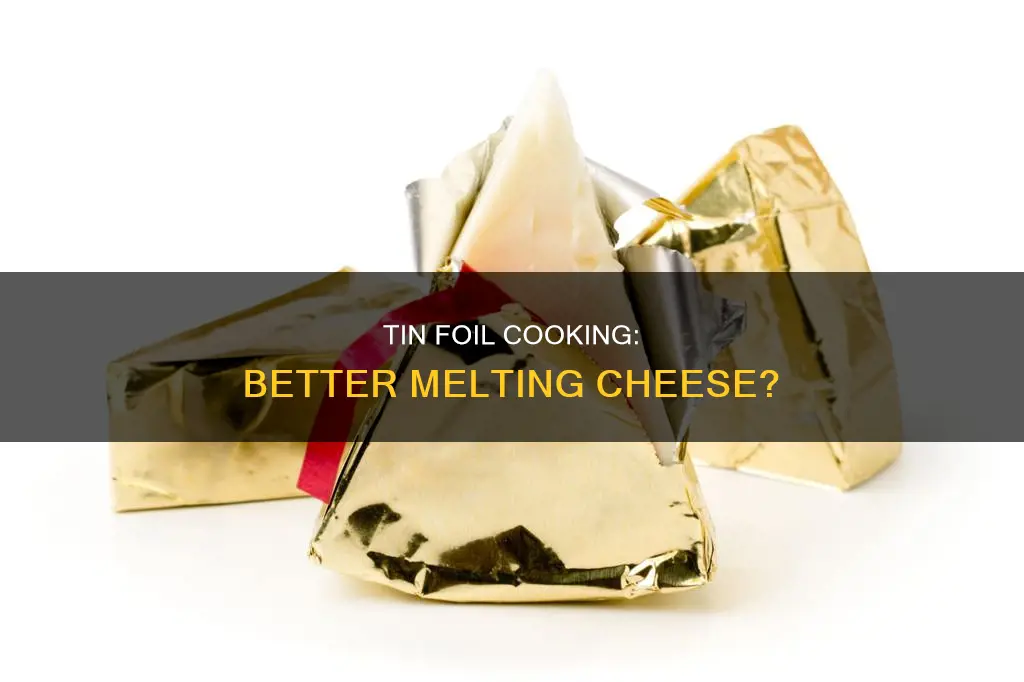 does tin foil cook cheese better