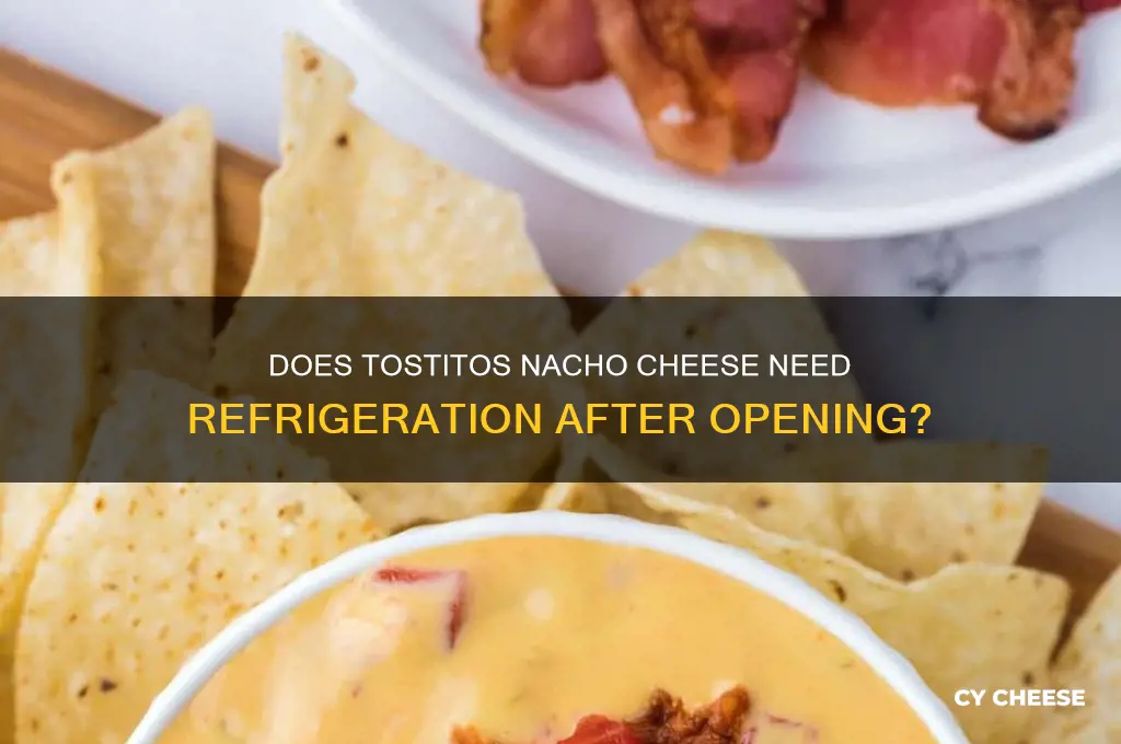 does tostitos nacho cheese have to be refrigerated afte opening