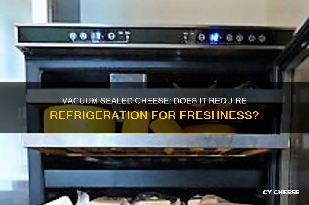 does vacuum sealed cheese need to be refrigerated
