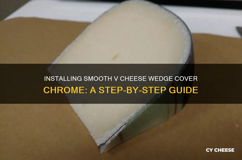 how are thesmooth v cheese wedge cover chrome installed
