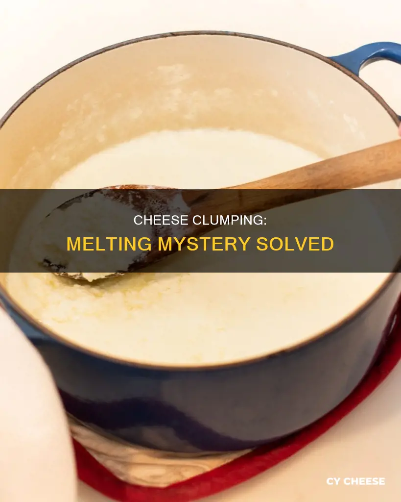 how come my cheese is making clumps than melting
