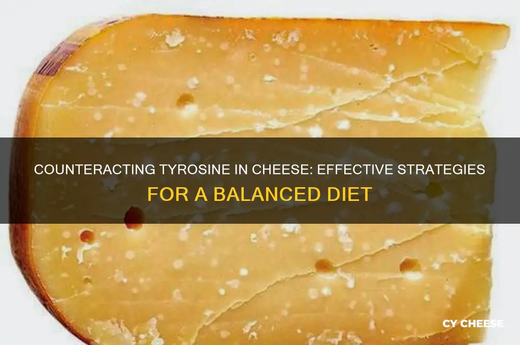 how counteract tyrosine in cheese