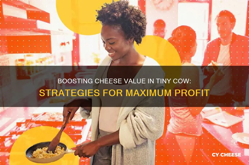 how do you increase cheese worth in tiny cow