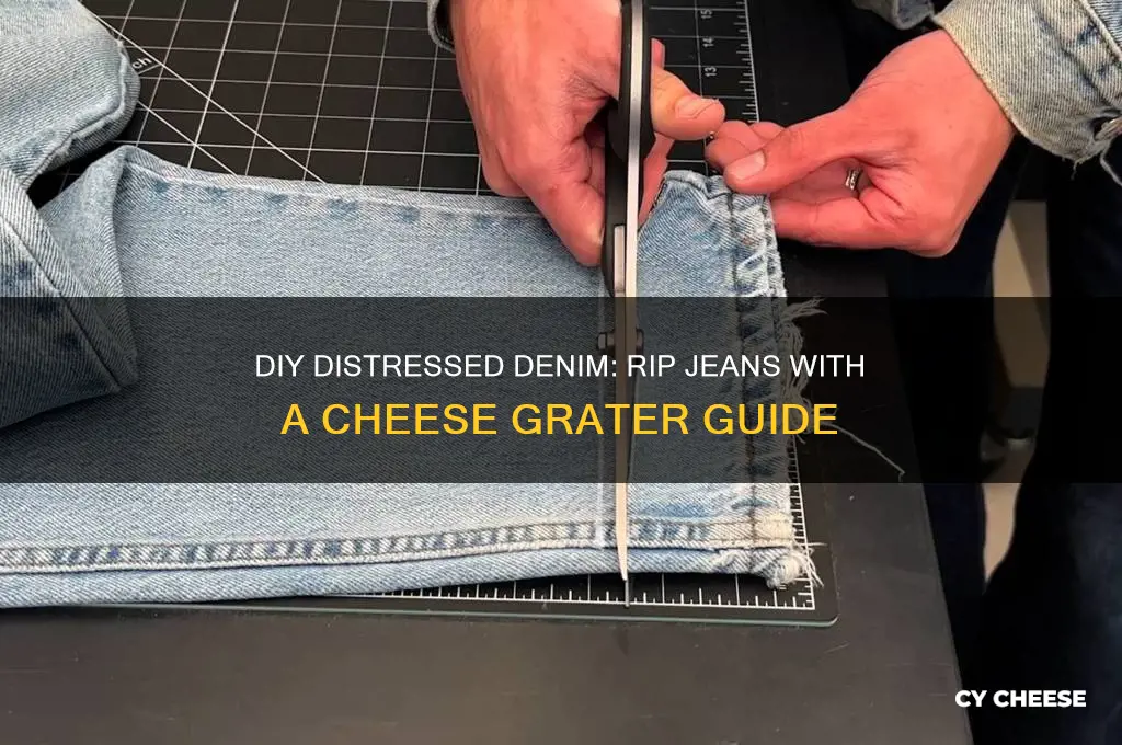 how do you rip jeans with a cheese grater