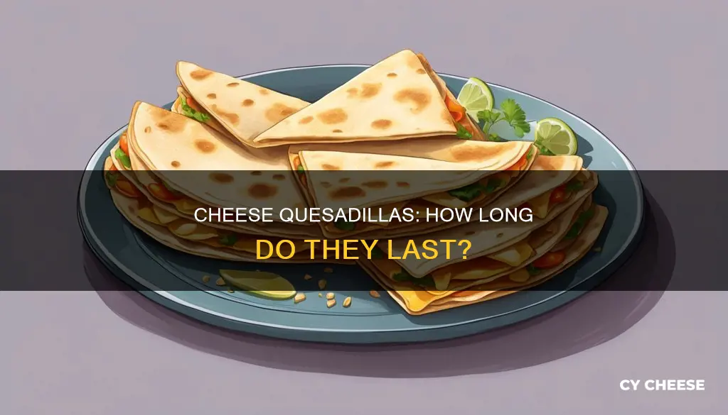 how long do cheese quesadillas last in the fridge