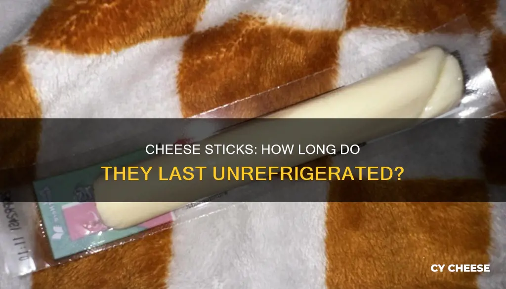 how long do cheese sticks last unrefrigerated