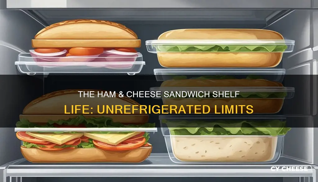 how long does a ham and cheese sandwich last unrefrigerated