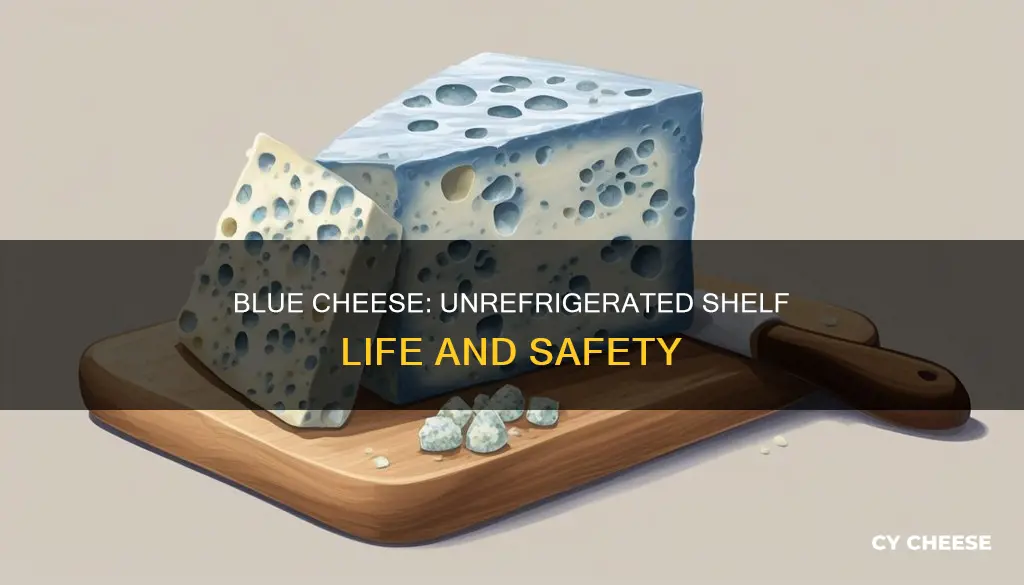 how long does blue cheese last unrefrigerated