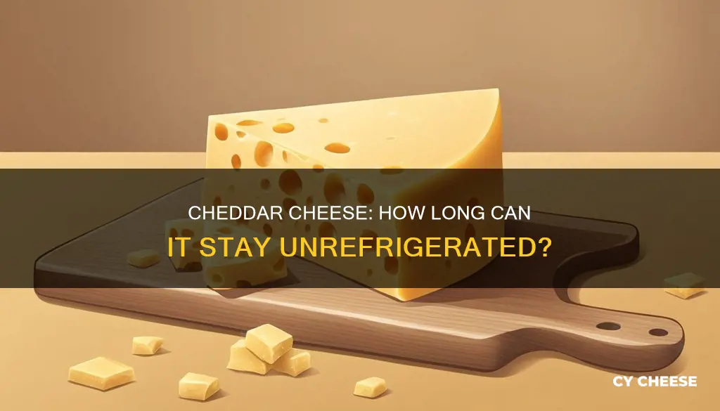 how long does cheddar cheese keep unrefrigerated