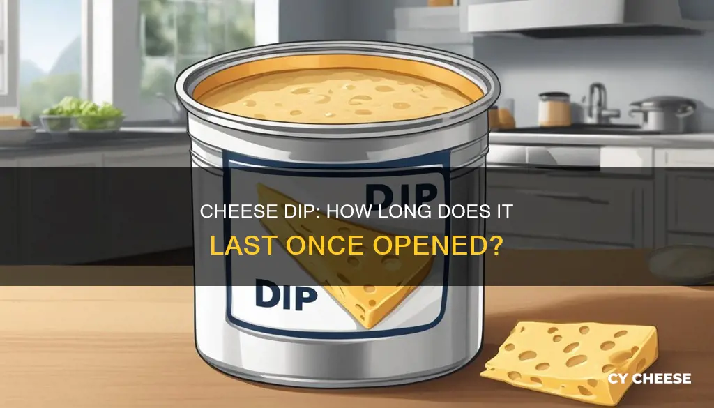 how long does cheese dip last after opened